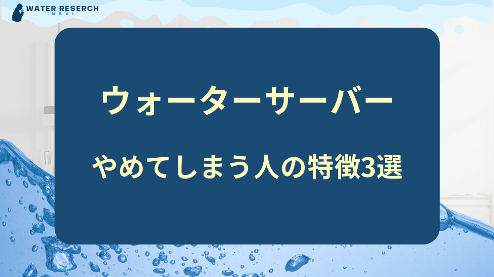 ウォーターサーバーを契約してもやめてしまう人の特徴